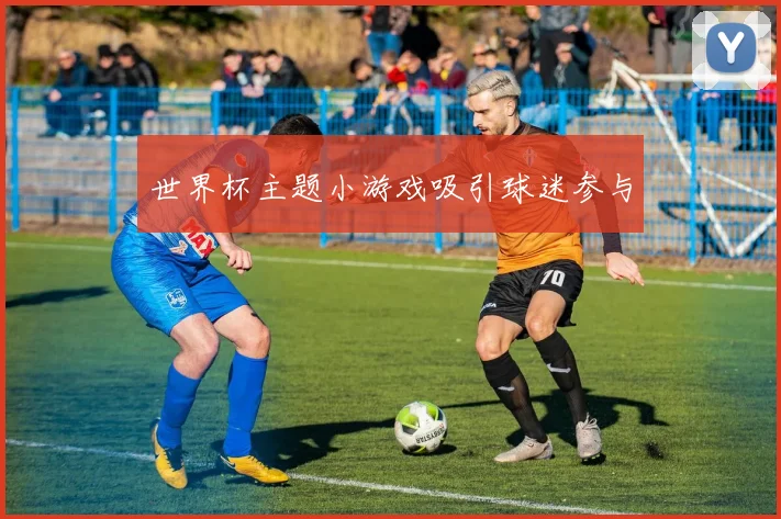 世界杯主题小游戏吸引球迷参与