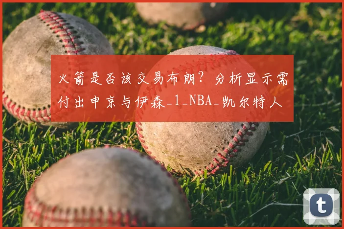 火箭是否该交易布朗？分析显示需付出申京与伊森_1_NBA_凯尔特人