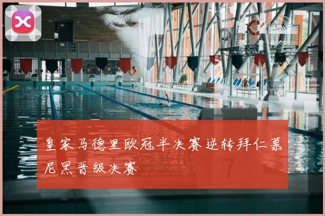 皇家马德里欧冠半决赛逆转拜仁慕尼黑晋级决赛