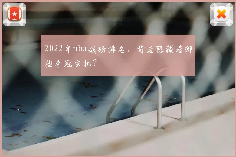 2022年nba战绩排名,背后隐藏着哪些夺冠玄机?