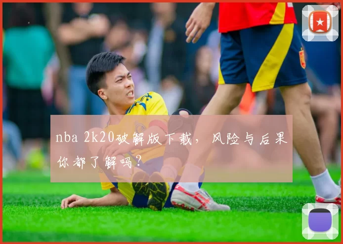 nba 2k20破解版下载，风险与后果你都了解吗？