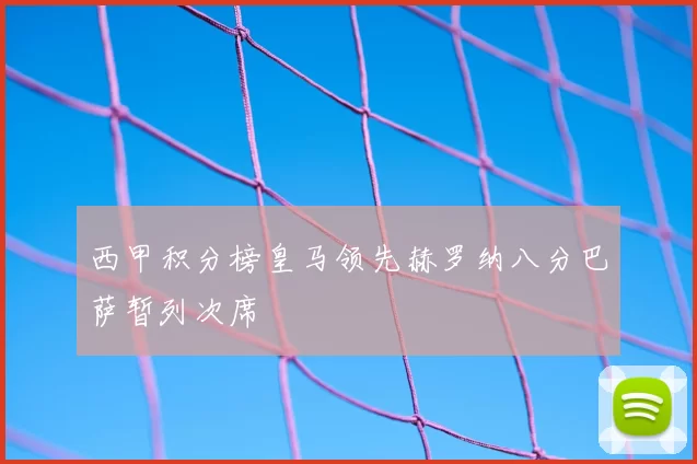 西甲积分榜皇马领先赫罗纳八分巴萨暂列次席