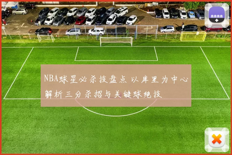 NBA球星必杀技盘点 以库里为中心解析三分杀招与关键球绝技